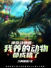神奇动物园我养的动物都成精了苏尘 神奇动物园我养的动物都成精了苏尘