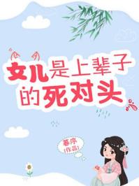 女儿是上辈子的死对头 女儿是上辈子的死对头