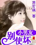 小男友,别使坏! 小男友,别使坏!